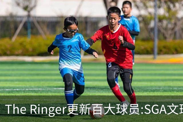 The Ringer更新百大球员:SGA文班约基奇前3 布伦森5 库10杜16詹20